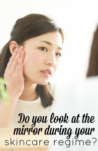 Do You Look At The Mirror During Your Skincare Regime?